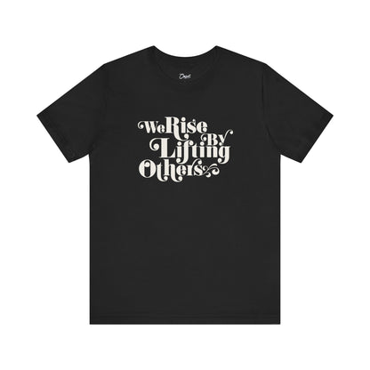 We Rise By Lifting Others Tee