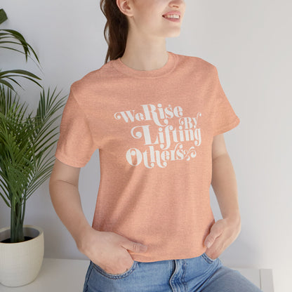 We Rise By Lifting Others Tee