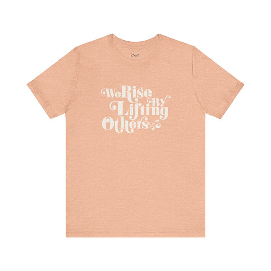 We Rise By Lifting Others Tee