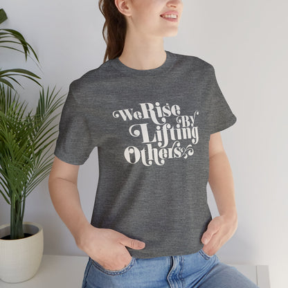 We Rise By Lifting Others Tee