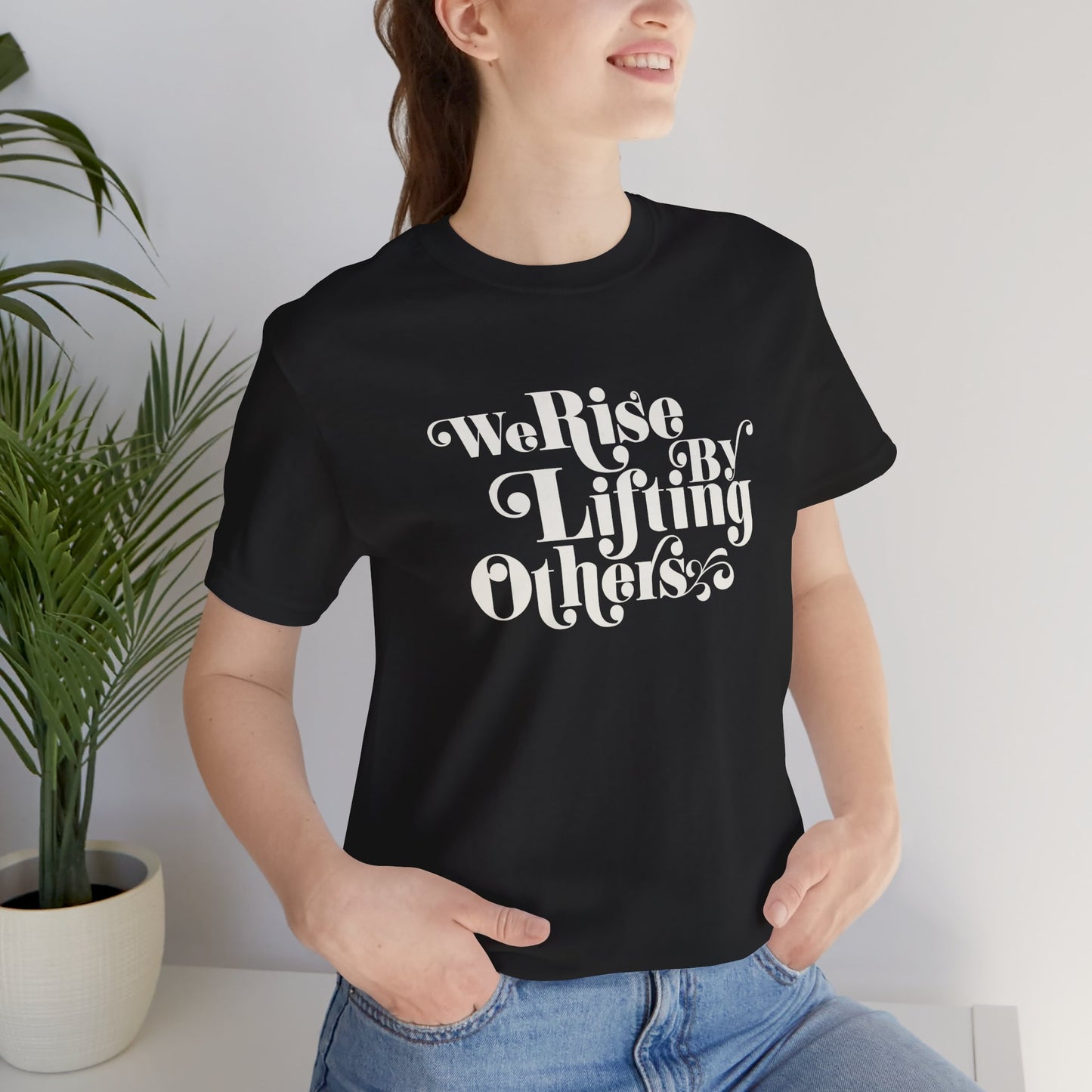 We Rise By Lifting Others Tee